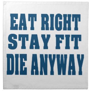 EAT RIGHT,STAY FIT,DIE ANYWAY NAPKINS