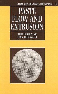 Paste Flow and Extrusion (Oxford Series on Advanced Manufacturing) John Benbow, John Bridgwater 9780198563389 Books