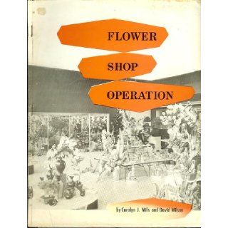 Flower Shop Operation Volume 2 of a Complete Course of Instruction in Flower Arranging & Flower Shop Operation Carolyn J & Wilson, David Mills, Drawings Photos Books