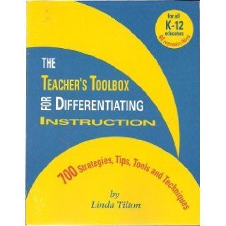 The Teacher's Toolbox for Differentiating Instruction (700 Strategies, Tips, Tools and Techniques) K 12 Linda Tilton 9780965352970 Books