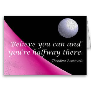 "Believe you can and you're halfway there." Card