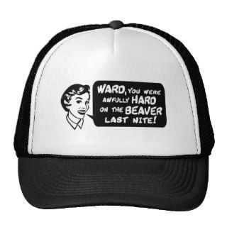 Ward you were hard on the beaver last nite hat