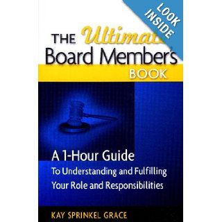 The Ultimate Board Member's Book A 1 Hour Guide to Understanding and Fulfilling Your Role and Responsibilites Kay Sprinkel Grace 9781889102184 Books