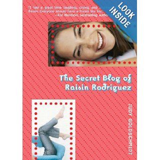 The Secret Blog of Raisin Rodriguez Judy Goldschmidt 9781595140715 Books