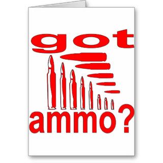 Got Ammo? Greeting Cards