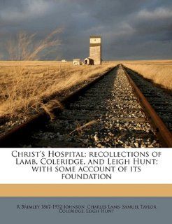 Christ's Hospital; recollections of Lamb, Coleridge, and Leigh Hunt; with some account of its foundation (9781177144742) Samuel Taylor Coleridge, Charles Lamb, Leigh Hunt Books