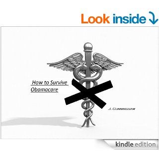 How to Survive Obamacare eBook J Cunningham Kindle Store