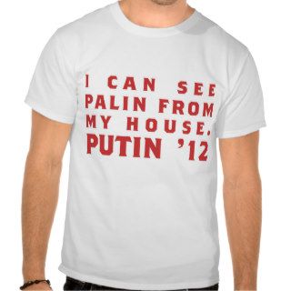 I can see Palin my house  Putin '12 T Shirts