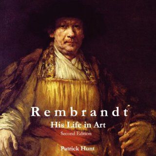 Rembrandt His Life in Art, 2nd Edition (9781934269039) Patrick Hunt Books
