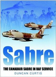 Sabre The Canadair Sabre in RAF Service Duncan Curtis 9780750942362 Books