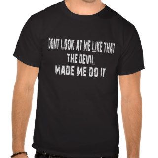 Dont look at me like that the devil made me do it t shirts