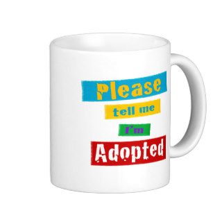 Please Tell Me I'm Adopted Coffee Mugs