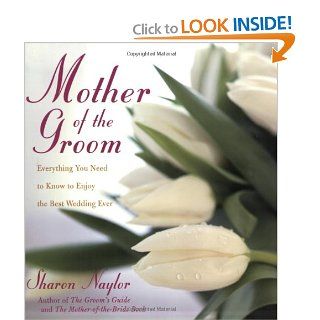 The Mother of the Groom Everything You Need to Know to Enjoy the Best Wedding Ever Sharon Naylor 9780806526454 Books