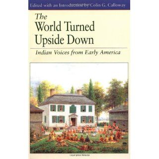 The World Turned Upside Down Indian Voices from Early America (Bedford Series in History & Culture) (9780312083502) Colin G. Calloway Books