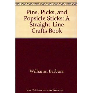 Pins, Picks, and Popsicle Sticks A Straight Line Crafts Book Barbara Williams 9780030177866 Books