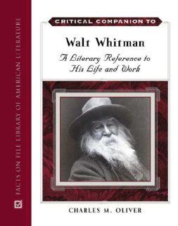 Critical Companion to Walt Whitman A Literary Reference to His Life and Work (9780816057689) Charles M. Oliver Books