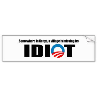 Somewhere in Kenya a village is missing its idiot Bumper Stickers