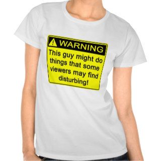 Warning This guy might do distubing thingsTee Shirts