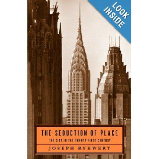 The Seduction of Place The City in the Twenty first Century Joseph Rykwert 9780375400483 Books