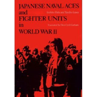 Japanese Naval Aces and Fighter Units in World War II Ikuhiko Hata, Yasuho Izawa, Don Cyril Gorham 9780870213151 Books
