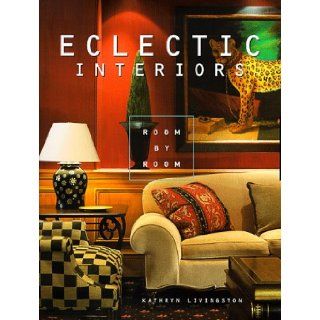 Eclectic Interiors Room by Room Carol Meredith, Kathryn Livingston 9781564964267 Books