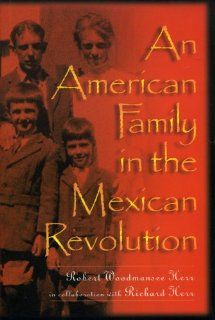 An American Family in the Mexican Revolution (Latin American Silhouettes) (9780842027243) Robert Woodmansee Herr, Richard Herr Books