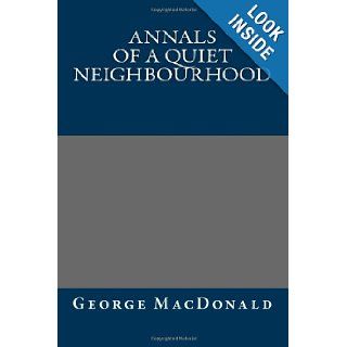 Annals of a Quiet Neighbourhood George MacDonald 9781484948101 Books