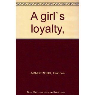 A girl`s loyalty,  Frances ARMSTRONG Books