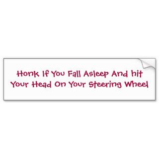 Honk If You Fall Asleep And hit Your Head On YoBumper Stickers
