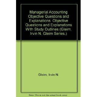 Managerial Accounting Objective Questions and Explanations Objective Questions and Explanations With Study Outlines (Gleim, Irvin N. Gleim Series.) Irvin N. Gleim, Terry L. Campbell, Grady M. Irwin 9780917537462 Books