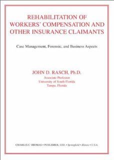 Rehabilitation of Workers' Compensation and Other Insurance Claimants Case Management, Forensic, and Business Aspects John D. Rasch 9780398050870 Books