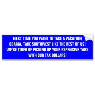 NEXT TIME YOU WANT TO TAKE A VACATION OBAMA, TABUMPER STICKER