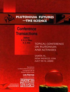 Plutonium Futures   The Science Topical Confernce on Plutonium and Actinides (AIP Conference Proceedings) (v. 532) K.K.S. Pillay, K.C. Kim 9781563969485 Books