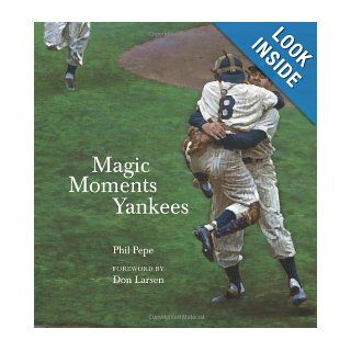 Magic Moments Yankees Celebrating the Most Successful Franchise in Sports History Phil Pepe, Don Larsen 9781572438637 Books