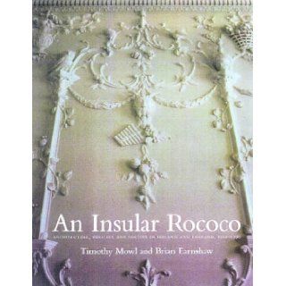 An Insular Rococo Architecture, Politics, and Society in Ireland and England 1710 1770 Brian Earnshaw, Timothy Mowl 9781861890443 Books