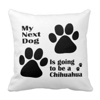 My Next Dog is Going to be a Chihuahua Pillows