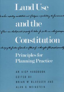 Land Use and the Constitution Principles for Planning Practice (AICP Handbook) Brian W. Blaesser, Clyde W. Forrest, Douglas W. Kmiec, Daniel R. Mandelker, Alan C. Weinstein, Norman Williams Jr. 9780918286581 Books