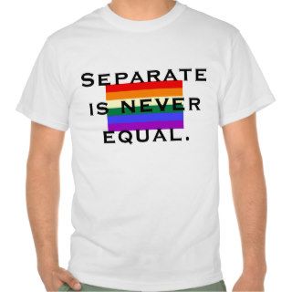 Separate is never equal. shirt
