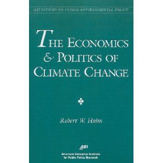 Economics and Politics of Climate Change (AEI Studies on Global Environmental Policy) Robert W. Hahn 9780844771151 Books