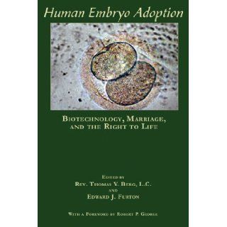 Human Embryo Adoption Biotechnology, Marriage, and the Right to Life Thomas V. Berg, Edward J Furton 9780935372502 Books