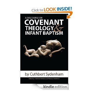 A Discourse on Covenant Theology and Infant Baptism eBook Cuthbert Sydenham, Therese B. McMahon, C. Matthew McMahon Kindle Store