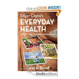 Edgar Cayce's Everyday Health Holistic Tips, Remedies & Solutions eBook Carol Ann Baraff Kindle Store