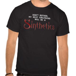 My Next Girlfriend Will Be A Sinthetics T shirt