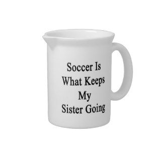 Soccer Is What Keeps My Sister Going Pitchers