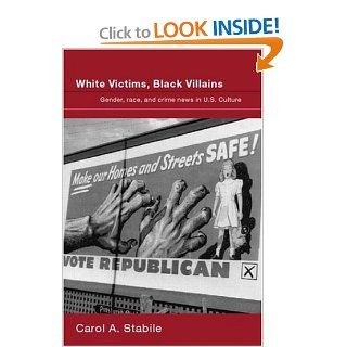 White Victims, Black Villains Gender, Race, And Crime News in US Culture Carol A. Stabile 9780415374927 Books