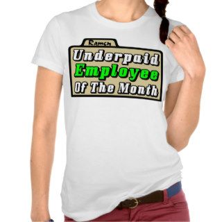 Underpaid Employee Of The Month T Shirts