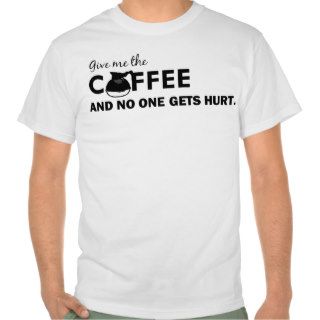 'GIVE ME THE COFFEE AND NO ONE GETS HURT' FUNNY TSHIRT