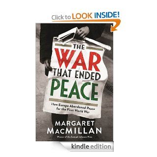 The War that Ended Peace How Europe abandoned peace for the First World War eBook Professor Margaret MacMillan Kindle Store