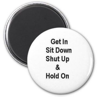 Get In Sit Down Shut Up & Hold On Refrigerator Magnet