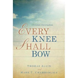 Every Knee Shall Bow Mark T Chamberlain, Thomas Allin 9781594679575 Books